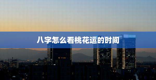 八字怎么看桃花运的时间