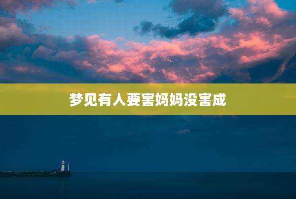 梦见有人要害妈妈没害成