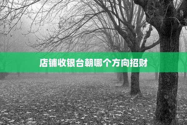 店铺收银台朝哪个方向招财