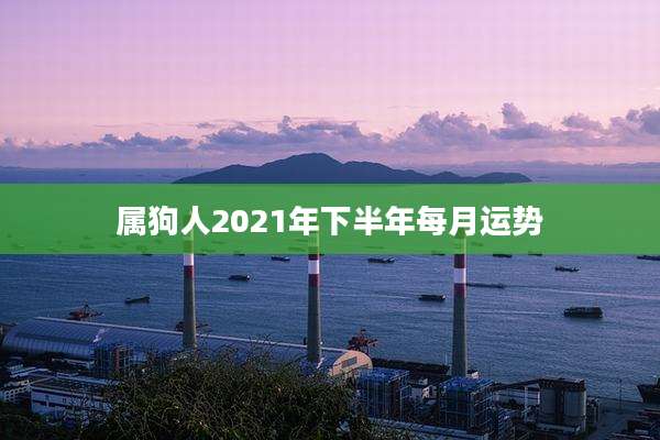 属狗人2021年下半年每月运势