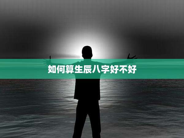 如何算生辰八字好不好