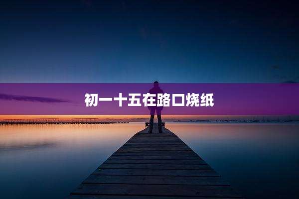 初一十五在路口烧纸