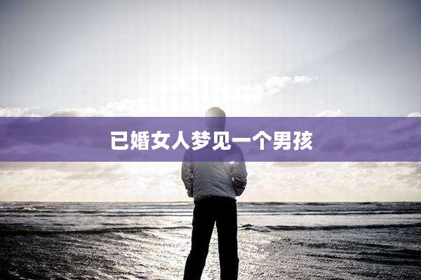 已婚女人梦见一个男孩