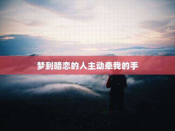 梦到暗恋的人主动牵我的手