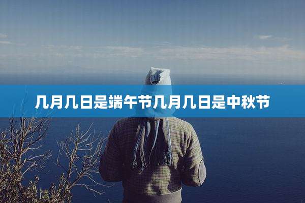 几月几日是端午节几月几日是中秋节