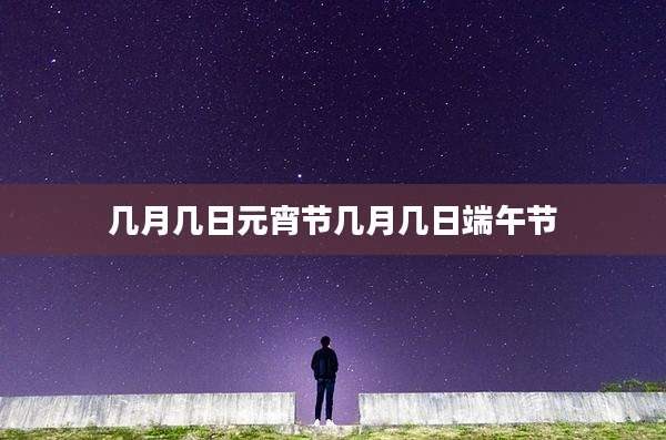 几月几日元宵节几月几日端午节