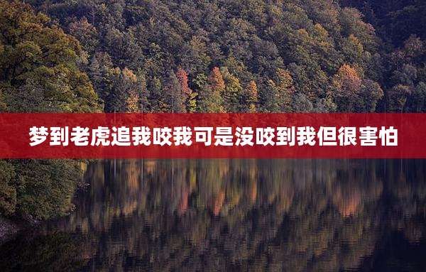 梦到老虎追我咬我可是没咬到我但很害怕