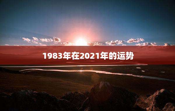 1983年在2021年的运势