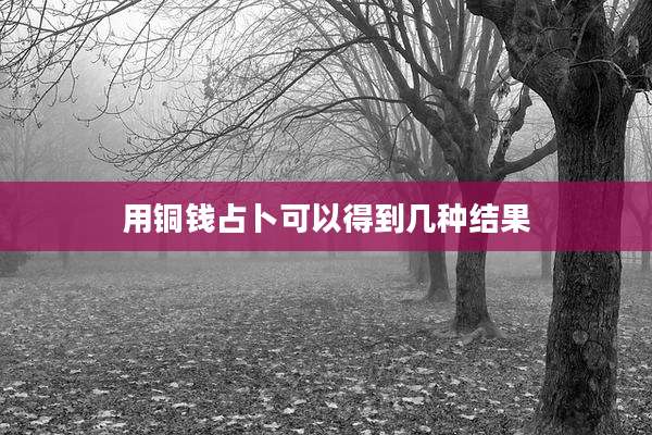 用铜钱占卜可以得到几种结果
