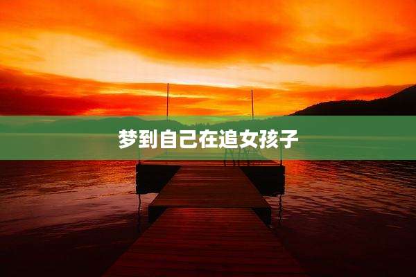 梦到自己在追女孩子