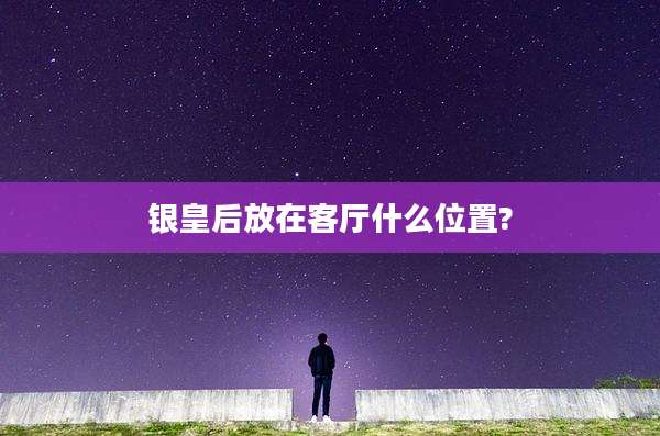 银皇后放在客厅什么位置?