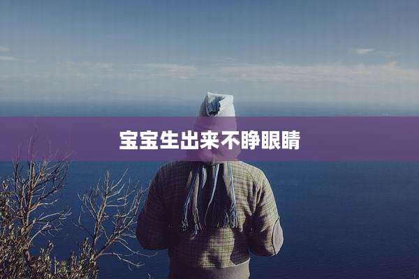 宝宝生出来不睁眼睛