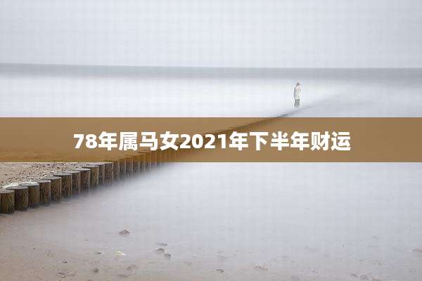 78年属马女2021年下半年财运