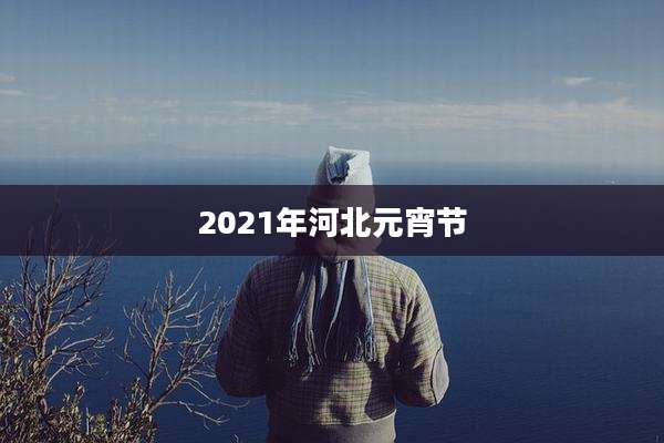 2021年河北元宵节