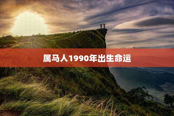 属马人1990年出生命运
