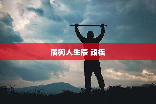 属狗人生辰 顽疾