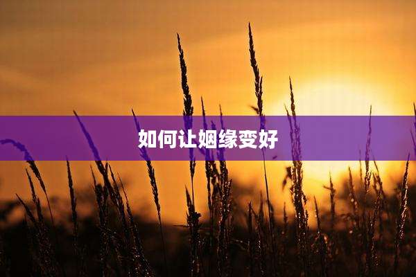如何让姻缘变好