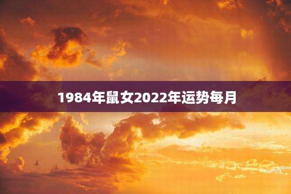 1984年鼠女2022年运势每月