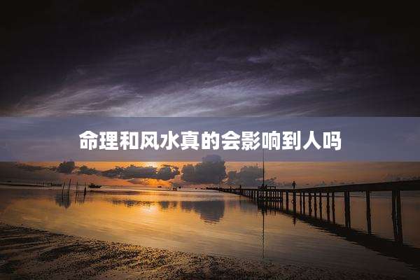 命理和风水真的会影响到人吗