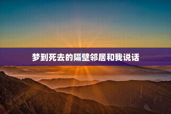 梦到死去的隔壁邻居和我说话