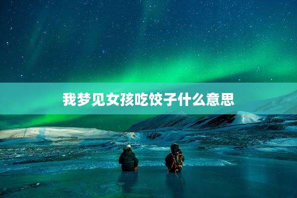 我梦见女孩吃饺子什么意思