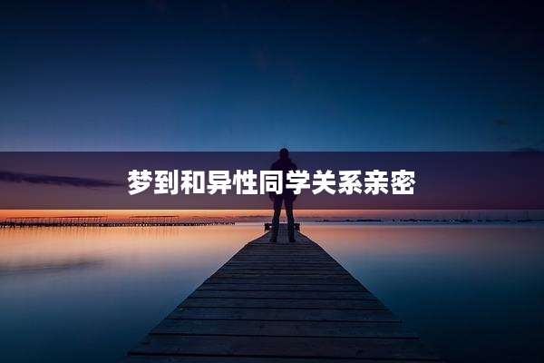 梦到和异性同学关系亲密