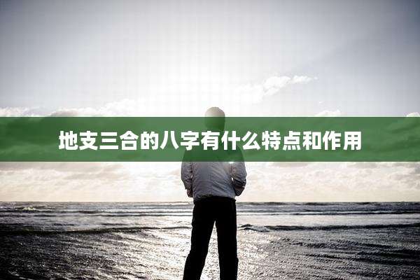 地支三合的八字有什么特点和作用