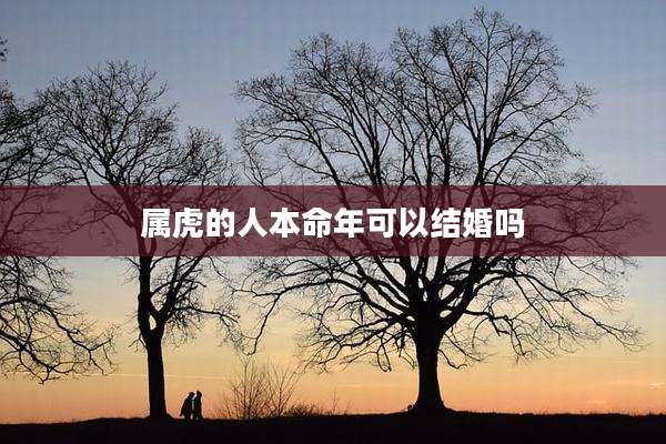 属虎的人本命年可以结婚吗