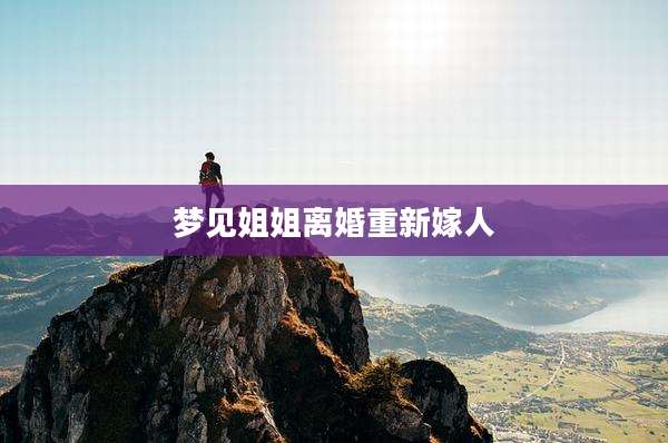 梦见姐姐离婚重新嫁人