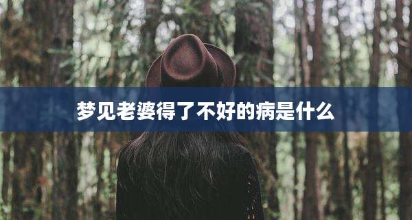 梦见老婆得了不好的病是什么
