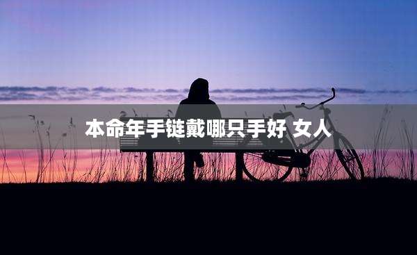 本命年手链戴哪只手好 女人