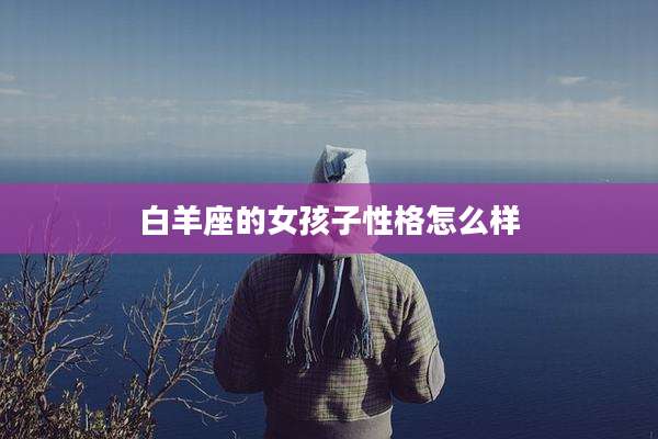 白羊座的女孩子性格怎么样