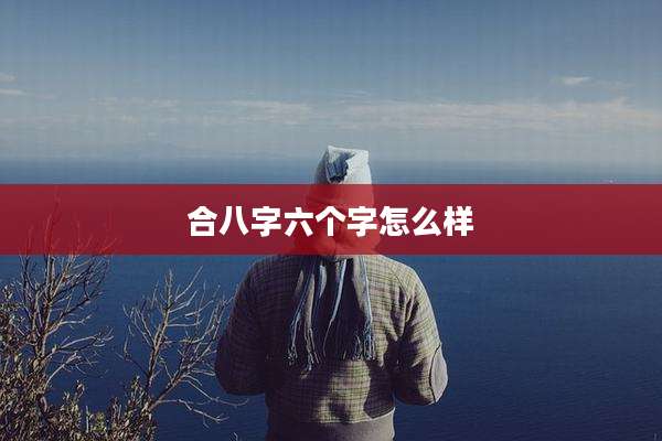 合八字六个字怎么样