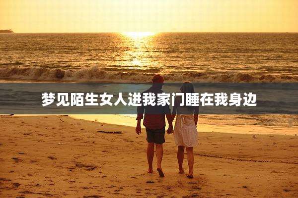 梦见陌生女人进我家门睡在我身边