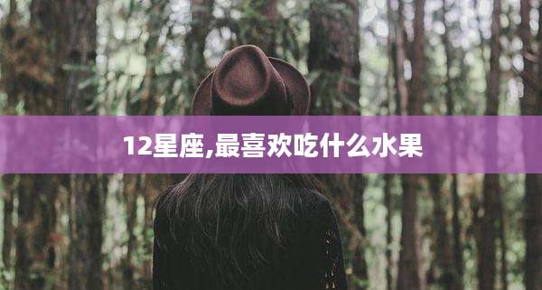 12星座,最喜欢吃什么水果