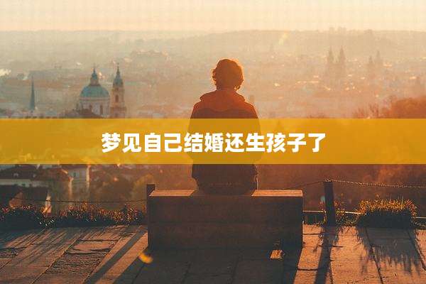 梦见自己结婚还生孩子了