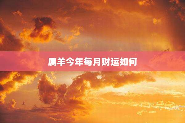 属羊今年每月财运如何