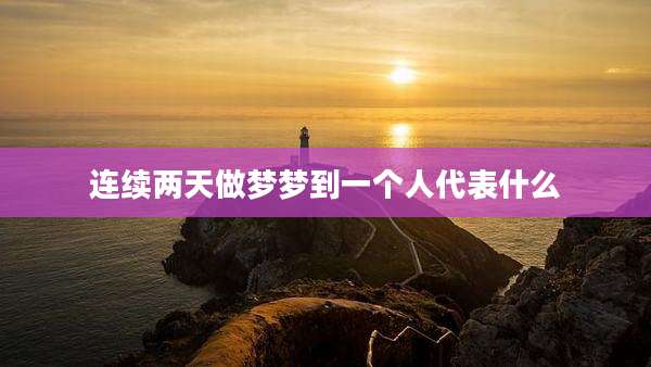 连续两天做梦梦到一个人代表什么