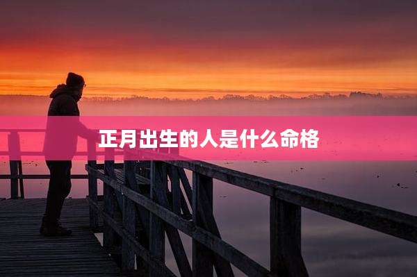 正月出生的人是什么命格