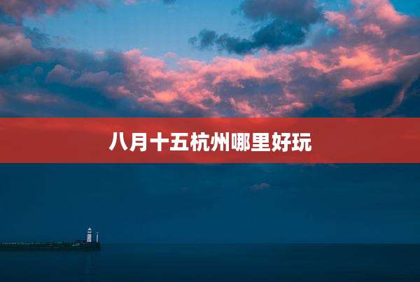 八月十五杭州哪里好玩