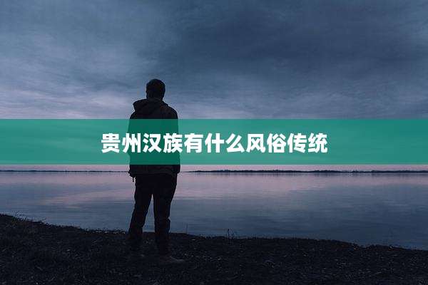 贵州汉族有什么风俗传统