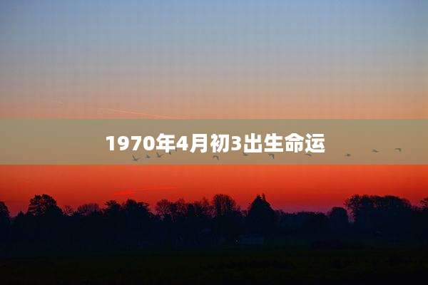 1970年4月初3出生命运