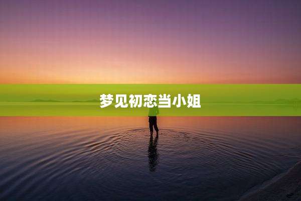 梦见初恋当小姐