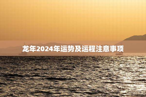 龙年2024年运势及运程注意事项