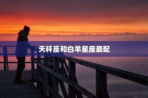 天秤座和白羊星座最配