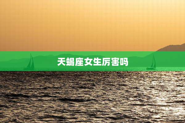 天蝎座女生厉害吗