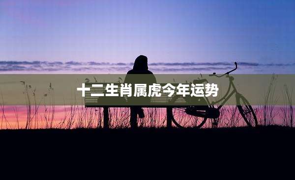 十二生肖属虎今年运势