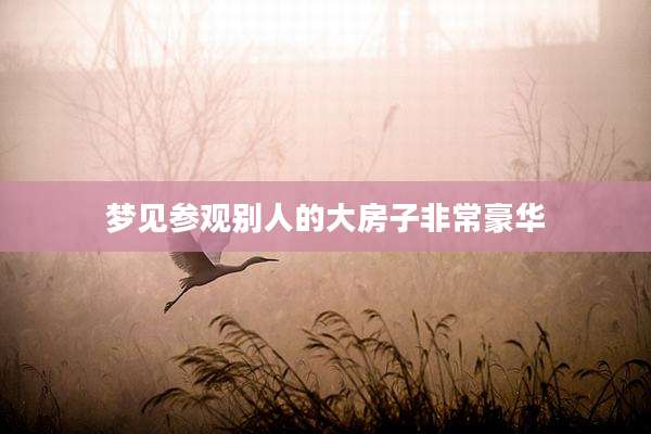 梦见参观别人的大房子非常豪华