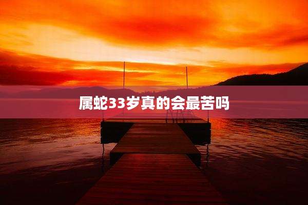 属蛇33岁真的会最苦吗
