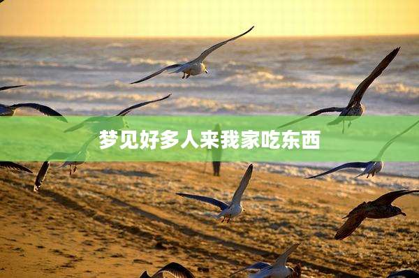梦见好多人来我家吃东西
